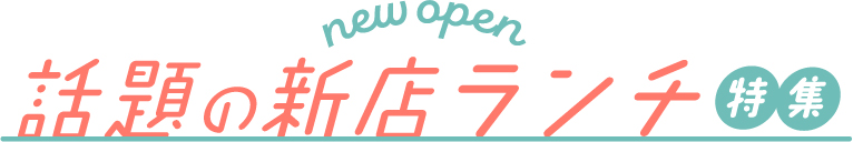 話題の新店ランチ特集